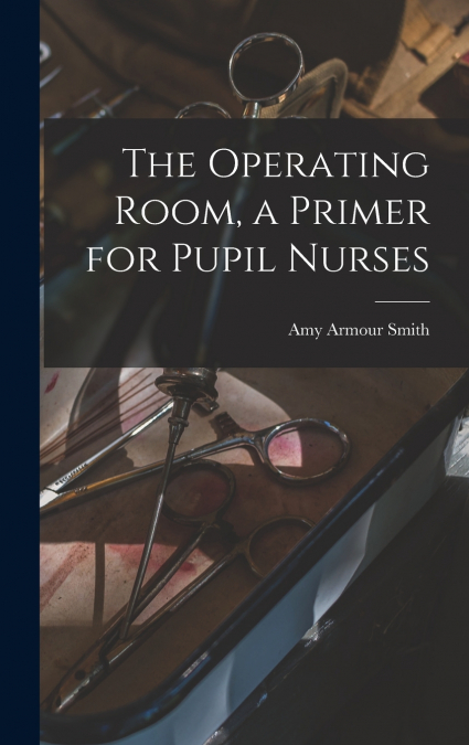 THE OPERATING ROOM, A PRIMER FOR PUPIL NURSES