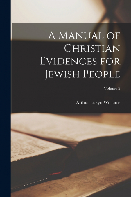 A MANUAL OF CHRISTIAN EVIDENCES FOR JEWISH PEOPLE, VOLUME 2