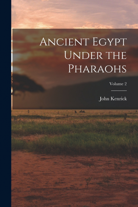 ANCIENT EGYPT UNDER THE PHARAOHS, VOLUME 2