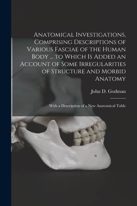 ANATOMICAL INVESTIGATIONS, COMPRISING DESCRIPTIONS OF VARIOU