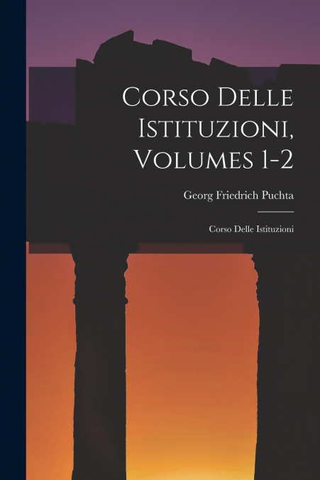CORSO DELLE ISTITUZIONI, VOLUMES 1-2