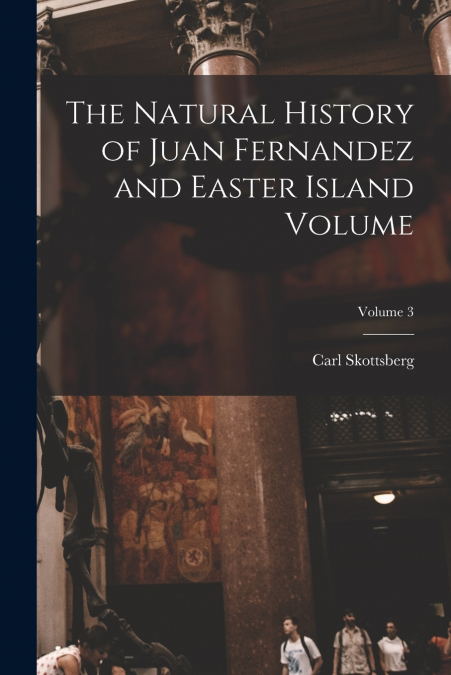 THE NATURAL HISTORY OF JUAN FERNANDEZ AND EASTER ISLAND VOLU
