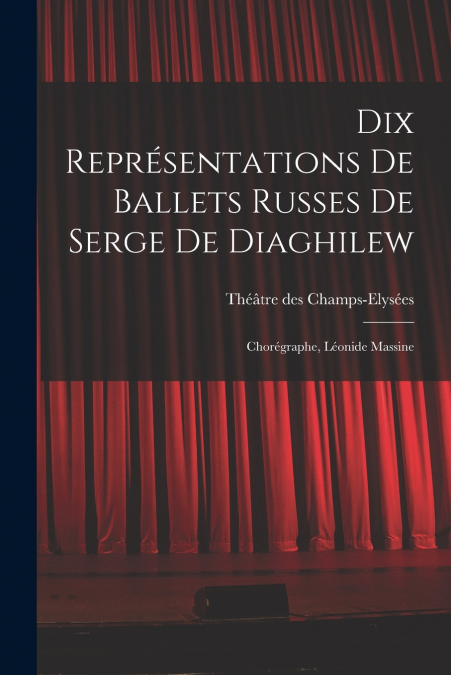 DIX REPRESENTATIONS DE BALLETS RUSSES DE SERGE DE DIAGHILEW