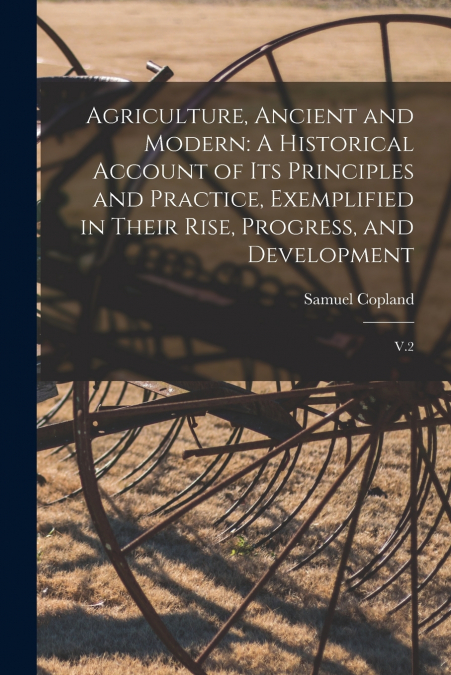 AGRICULTURE, ANCIENT AND MODERN