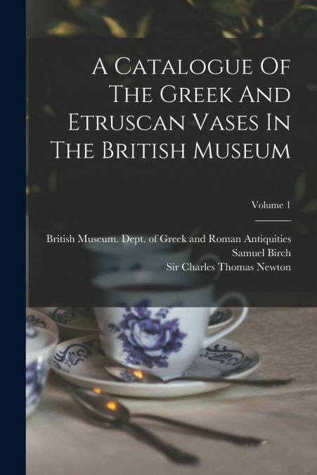 A CATALOGUE OF THE GREEK AND ETRUSCAN VASES IN THE BRITISH M