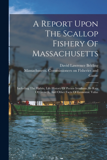 A REPORT UPON THE SCALLOP FISHERY OF MASSACHUSETTS