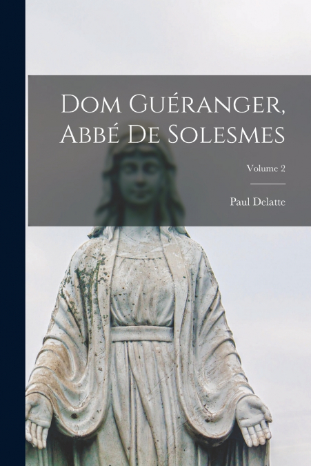 DOM GUERANGER, ABBE DE SOLESMES, VOLUME 2