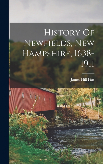 HISTORY OF NEWFIELDS, NEW HAMPSHIRE, 1638-1911