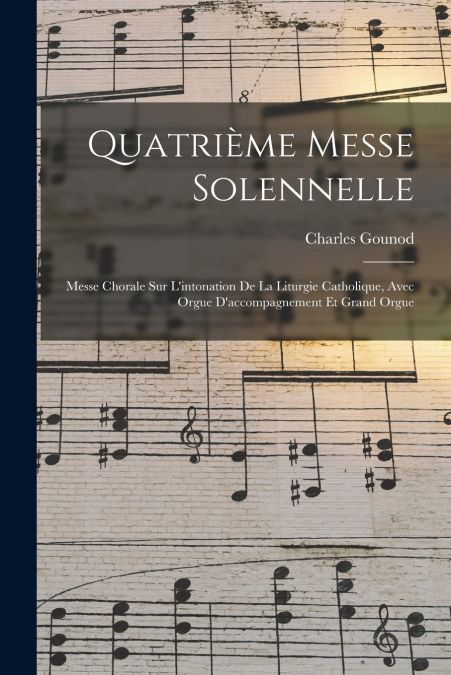 QUATRIEME MESSE SOLENNELLE, MESSE CHORALE SUR L?INTONATION D