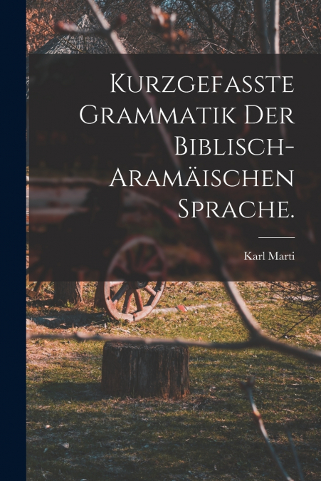 KURZGEFASSTE GRAMMATIK DER BIBLISCH-ARAMAISCHEN SPRACHE.