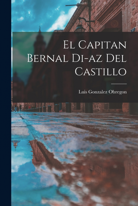 EL CAPITAN BERNAL DIAZ DEL CASTILLO