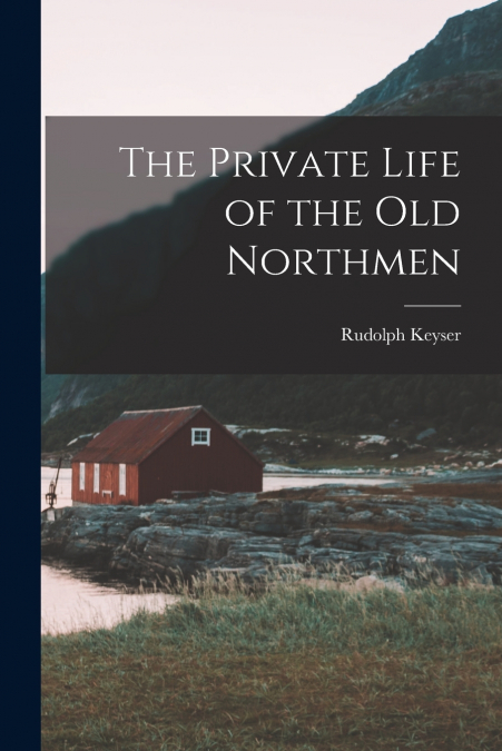 THE PRIVATE LIFE OF THE OLD NORTHMEN