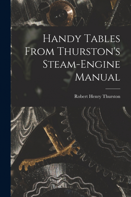 HANDY TABLES FROM THURSTON?S STEAM-ENGINE MANUAL