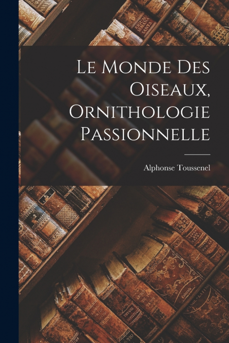 LE MONDE DES OISEAUX, ORNITHOLOGIE PASSIONNELLE