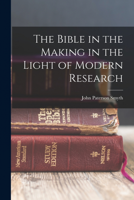 THE BIBLE IN THE MAKING IN THE LIGHT OF MODERN RESEARCH