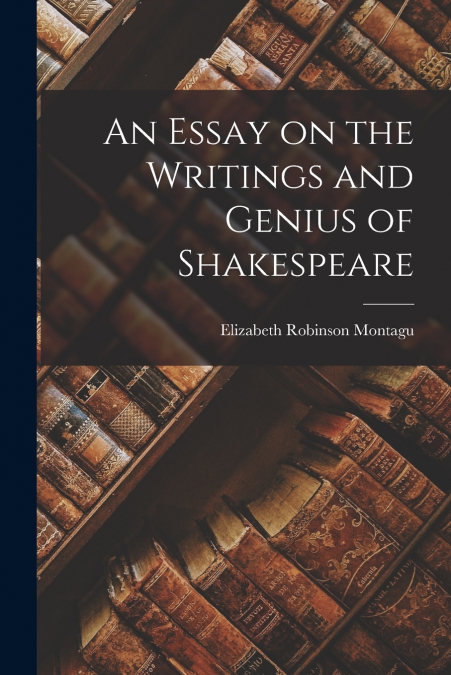 AN ESSAY ON THE WRITINGS AND GENIUS OF SHAKESPEARE