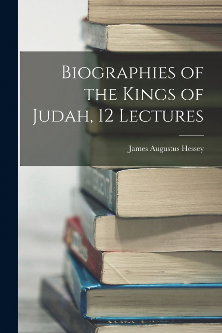 BIOGRAPHIES OF THE KINGS OF JUDAH, 12 LECTURES