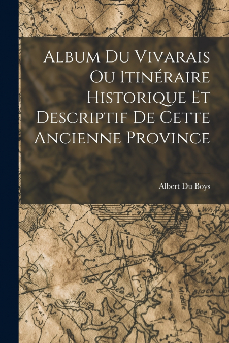 ALBUM DU VIVARAIS OU ITINERAIRE HISTORIQUE ET DESCRIPTIF DE