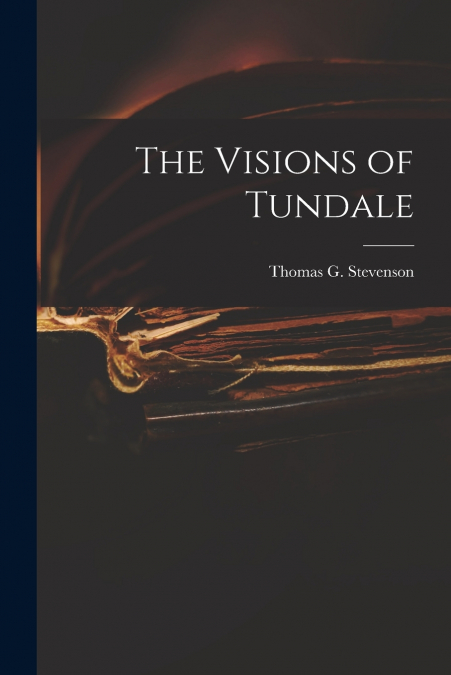 THE VISIONS OF TUNDALE