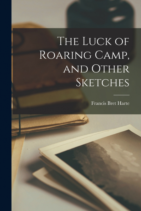 THE LUCK OF ROARING CAMP, AND OTHER SKETCHES
