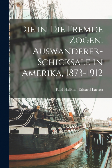 DIE IN DIE FREMDE ZOGEN. AUSWANDERER-SCHICKSALE IN AMERIKA,