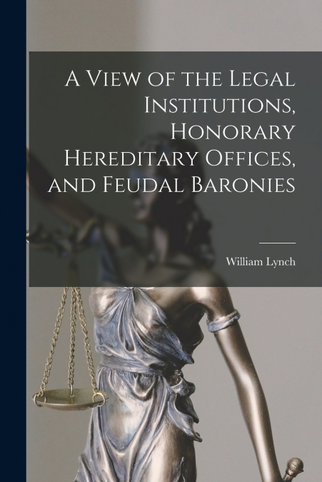 A VIEW OF THE LEGAL INSTITUTIONS, HONORARY HEREDITARY OFFICE