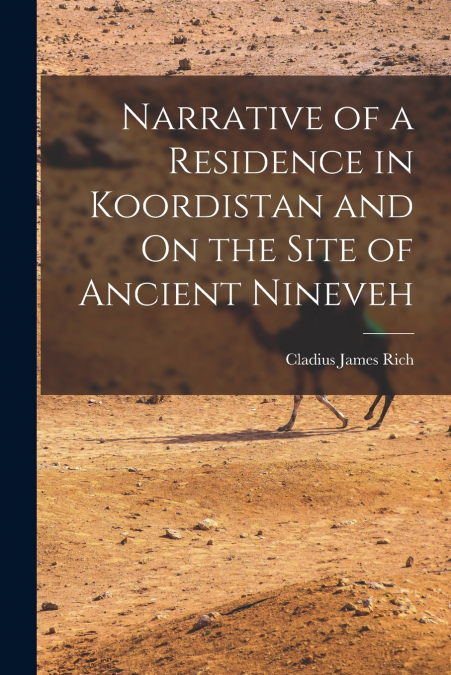 NARRATIVE OF A RESIDENCE IN KOORDISTAN AND ON THE SITE OF AN