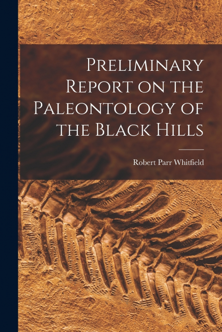 PRELIMINARY REPORT ON THE PALEONTOLOGY OF THE BLACK HILLS