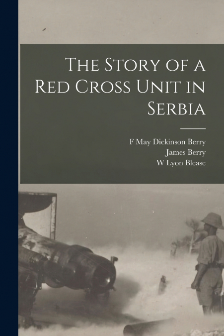 THE STORY OF A RED CROSS UNIT IN SERBIA