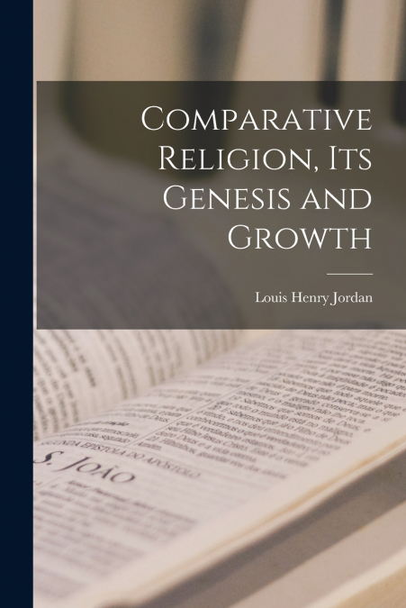 COMPARATIVE RELIGION, ITS GENESIS AND GROWTH