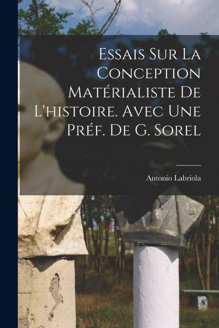 ESSAIS SUR LA CONCEPTION MATERIALISTE DE L?HISTOIRE. AVEC UN