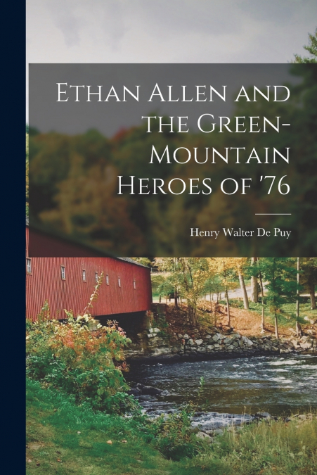 ETHAN ALLEN AND THE GREEN-MOUNTAIN HEROES OF ?76