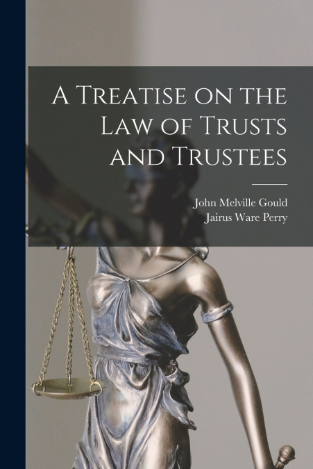 A TREATISE ON THE LAW OF TRUSTS AND TRUSTEES