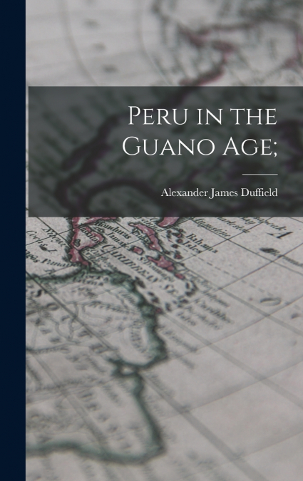 PERU IN THE GUANO AGE,