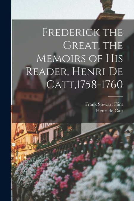 FREDERICK THE GREAT, THE MEMOIRS OF HIS READER, HENRI DE CAT