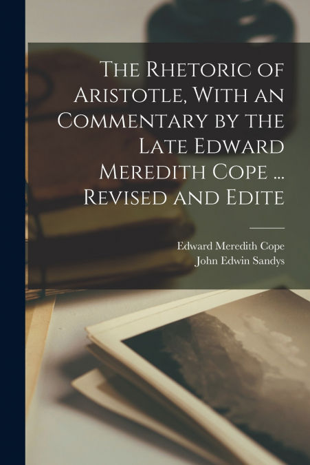 THE RHETORIC OF ARISTOTLE, WITH AN COMMENTARY BY THE LATE ED