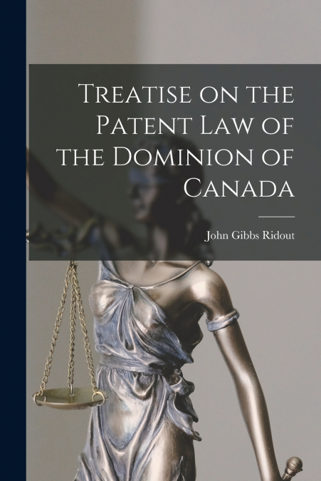 TREATISE ON THE PATENT LAW OF THE DOMINION OF CANADA