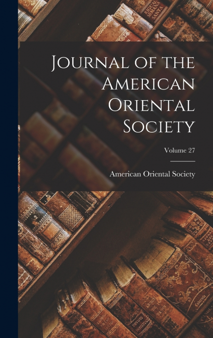 JOURNAL OF THE AMERICAN ORIENTAL SOCIETY, VOLUME 27