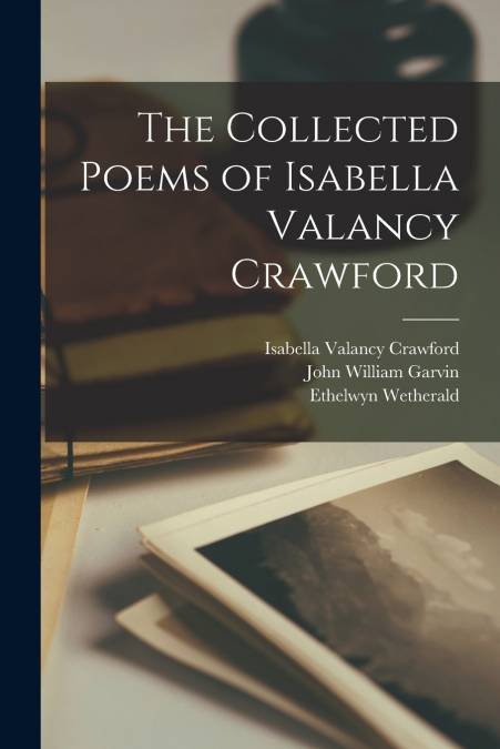 THE COLLECTED POEMS OF ISABELLA VALANCY CRAWFORD