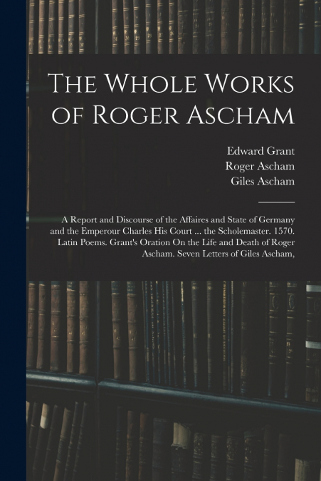 THE WHOLE WORKS OF ROGER ASCHAM