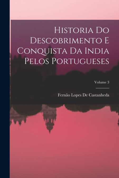 HISTORIA DO DESCOBRIMENTO E CONQUISTA DA INDIA PELOS PORTUGU