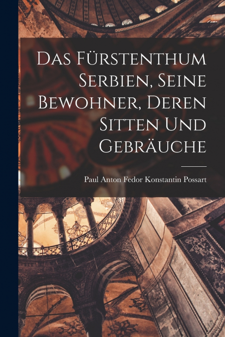 DAS FURSTENTHUM SERBIEN, SEINE BEWOHNER, DEREN SITTEN UND GE