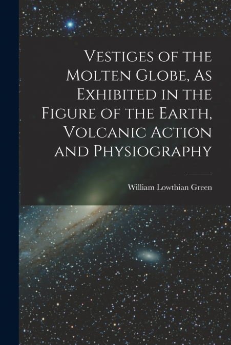 VESTIGES OF THE MOLTEN GLOBE, AS EXHIBITED IN THE FIGURE OF