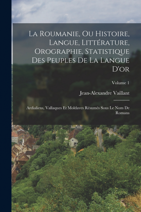 LA ROUMANIE, OU HISTOIRE, LANGUE, LITTERATURE, OROGRAPHIE, S