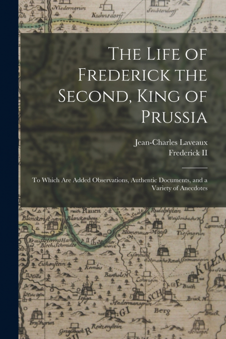 THE LIFE OF FREDERICK THE SECOND, KING OF PRUSSIA