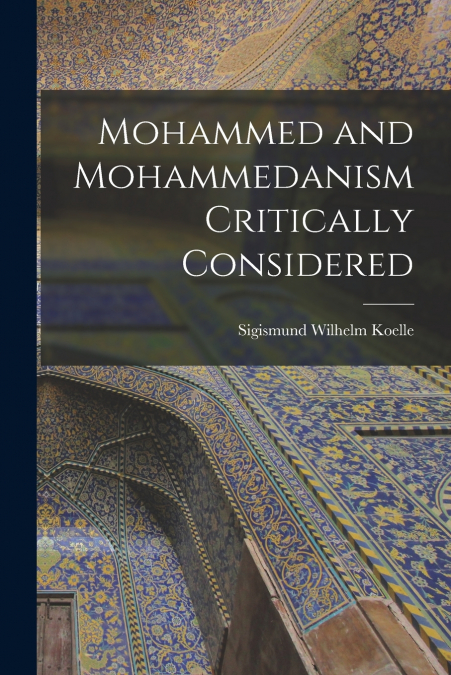 MOHAMMED AND MOHAMMEDANISM CRITICALLY CONSIDERED