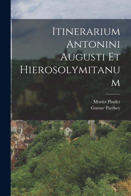 ITINERARIUM ANTONINI AUGUSTI ET HIEROSOLYMITANUM
