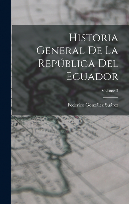 HISTORIA GENERAL DE LA REPUBLICA DEL ECUADOR, VOLUME 3