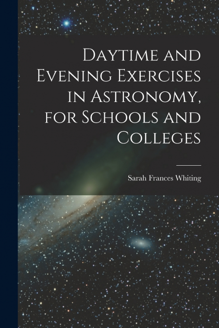 DAYTIME AND EVENING EXERCISES IN ASTRONOMY, FOR SCHOOLS AND