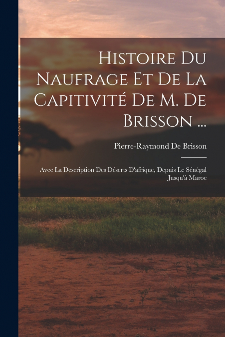 HISTOIRE DU NAUFRAGE ET DE LA CAPITIVITE DE M. DE BRISSON ..